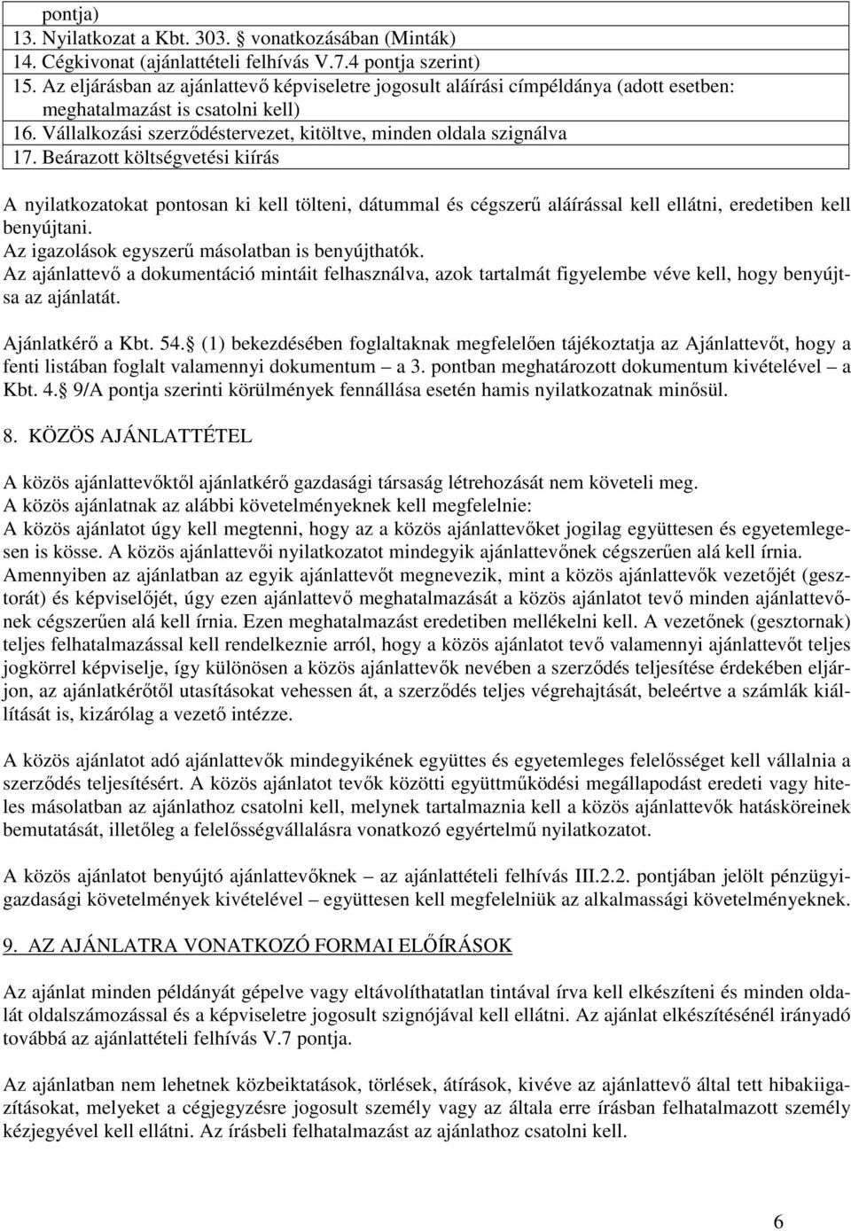 Beárazott költségvetési kiírás A nyilatkozatokat pontosan ki kell tölteni, dátummal és cégszerő aláírással kell ellátni, eredetiben kell benyújtani. Az igazolások egyszerő másolatban is benyújthatók.