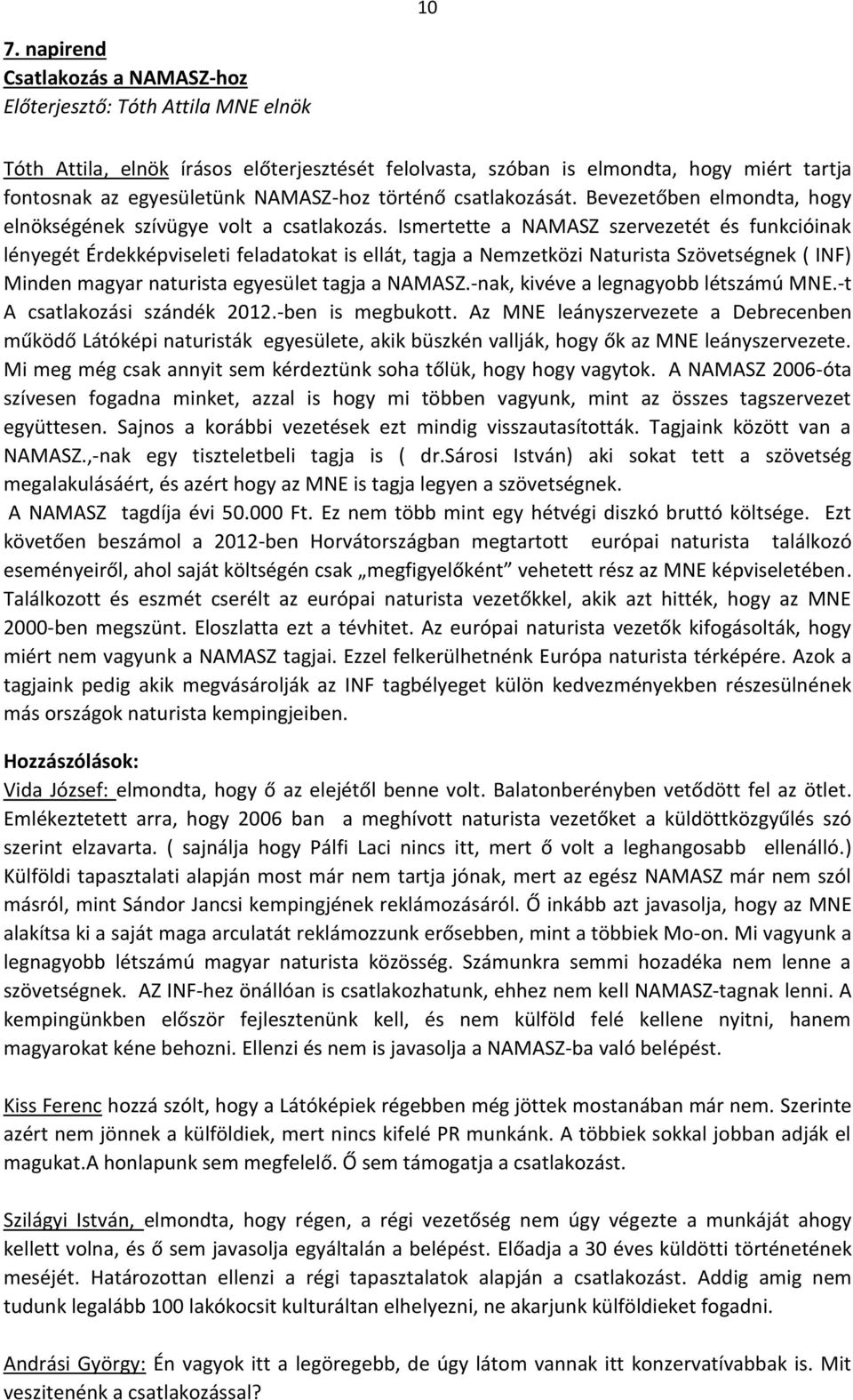 Ismertette a NAMASZ szervezetét és funkcióinak lényegét Érdekképviseleti feladatokat is ellát, tagja a Nemzetközi Naturista Szövetségnek ( INF) Minden magyar naturista egyesület tagja a NAMASZ.