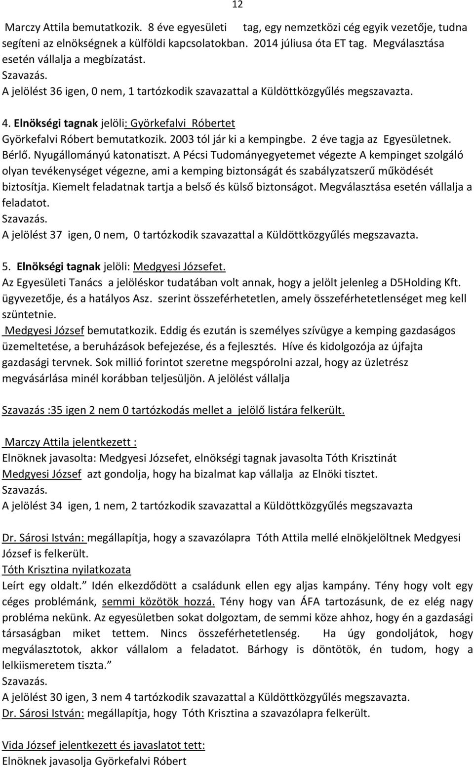 Elnökségi tagnak jelöli: Györkefalvi Róbertet Györkefalvi Róbert bemutatkozik. 2003 tól jár ki a kempingbe. 2 éve tagja az Egyesületnek. Bérlő. Nyugállományú katonatiszt.