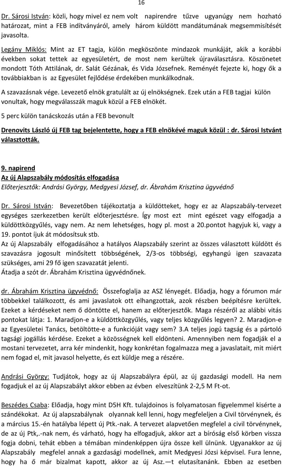 Salát Gézának, és Vida Józsefnek. Reményét fejezte ki, hogy ők a továbbiakban is az Egyesület fejlődése érdekében munkálkodnak. A szavazásnak vége. Levezető elnök gratulált az új elnökségnek.