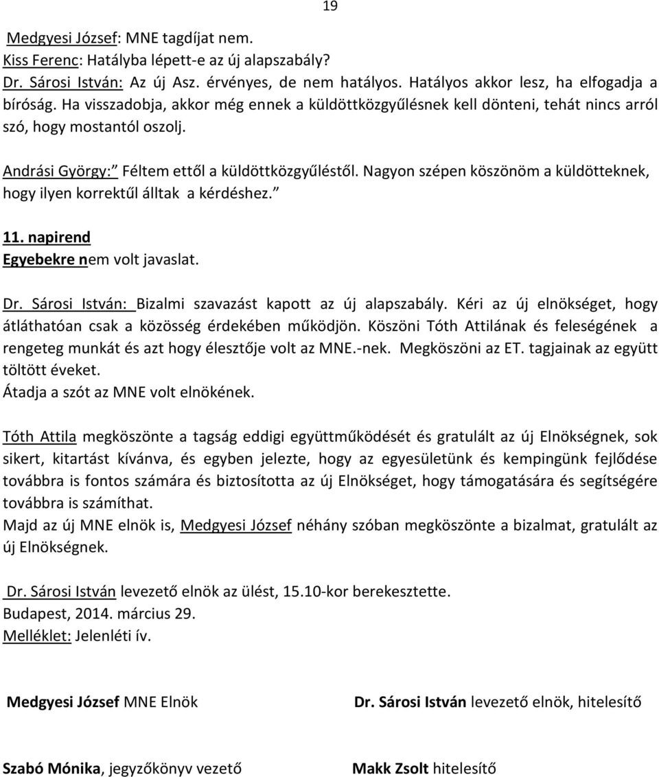 Nagyon szépen köszönöm a küldötteknek, hogy ilyen korrektűl álltak a kérdéshez. 11. napirend Egyebekre nem volt javaslat. Dr. Sárosi István: Bizalmi szavazást kapott az új alapszabály.