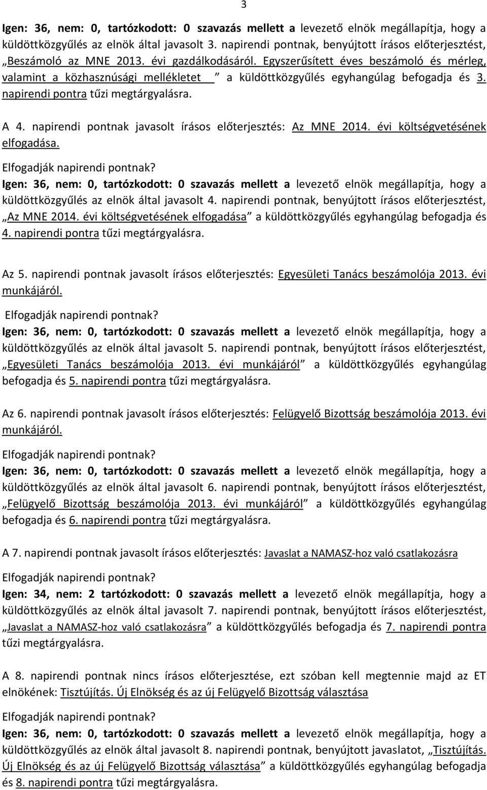 Egyszerűsített éves beszámoló és mérleg, valamint a közhasznúsági mellékletet a küldöttközgyűlés egyhangúlag befogadja és 3. napirendi pontra tűzi megtárgyalásra. A 4.