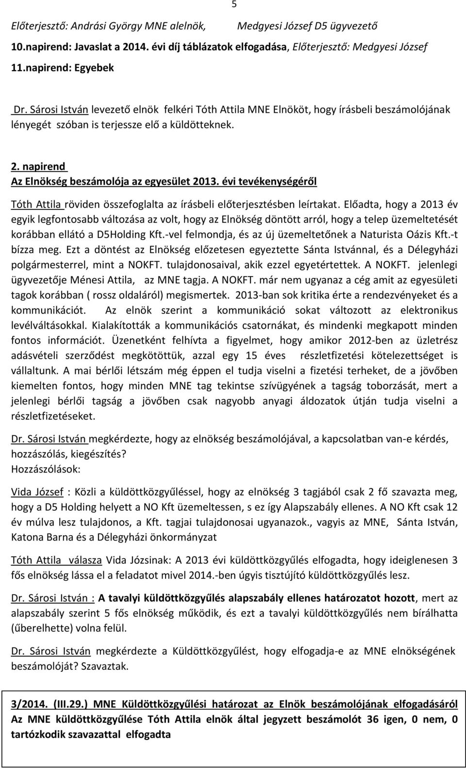 évi tevékenységéről Tóth Attila röviden összefoglalta az írásbeli előterjesztésben leírtakat.