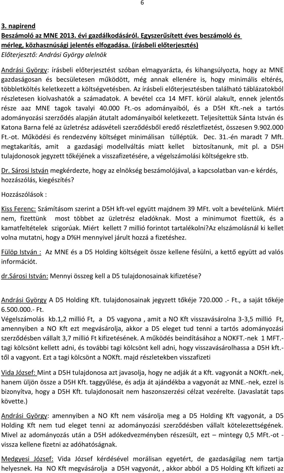 annak ellenére is, hogy minimális eltérés, többletköltés keletkezett a költségvetésben. Az írásbeli előterjesztésben található táblázatokból részletesen kiolvashatók a számadatok.