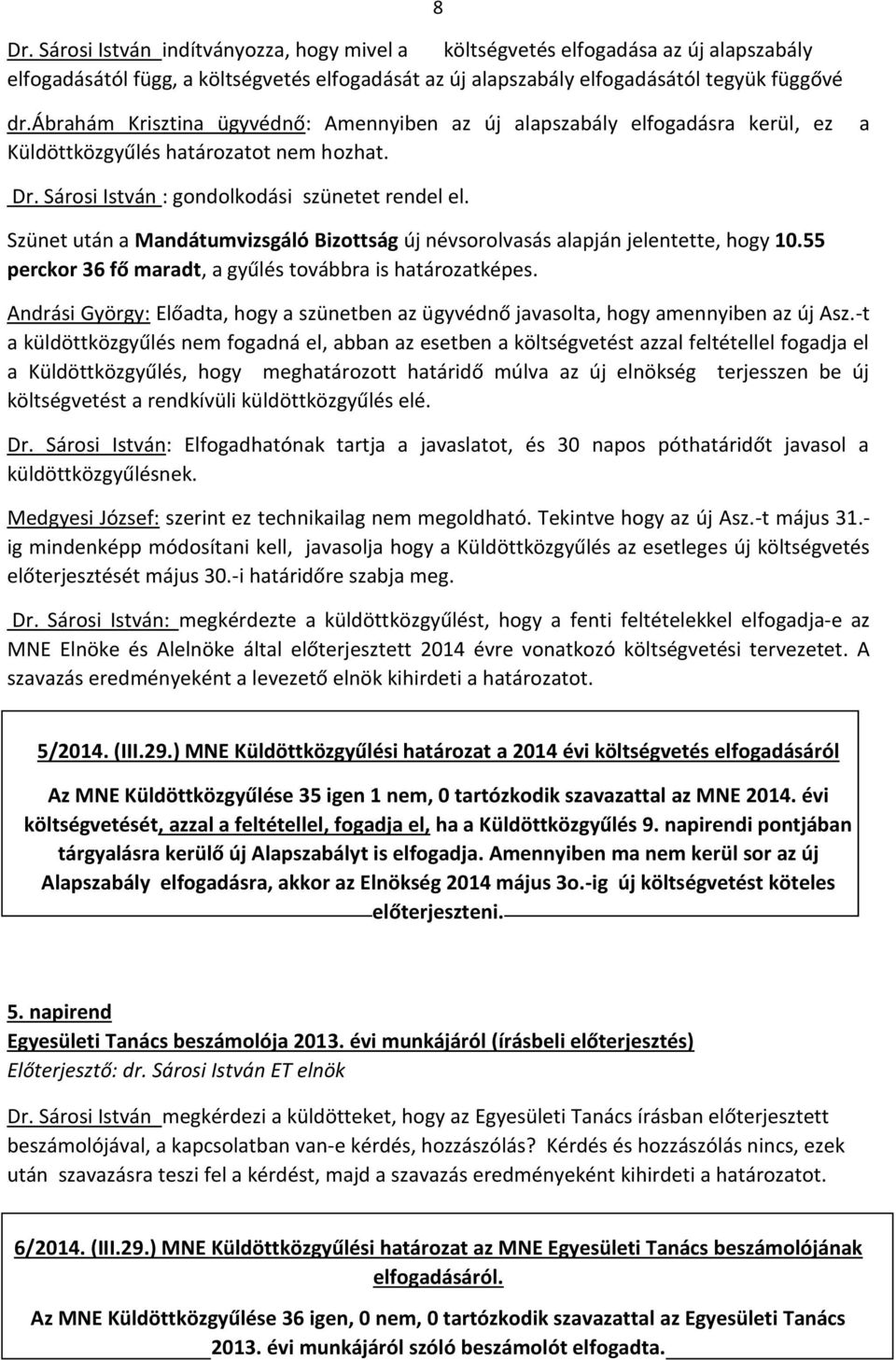 Szünet után a Mandátumvizsgáló Bizottság új névsorolvasás alapján jelentette, hogy 10.55 perckor 36 fő maradt, a gyűlés továbbra is határozatképes.