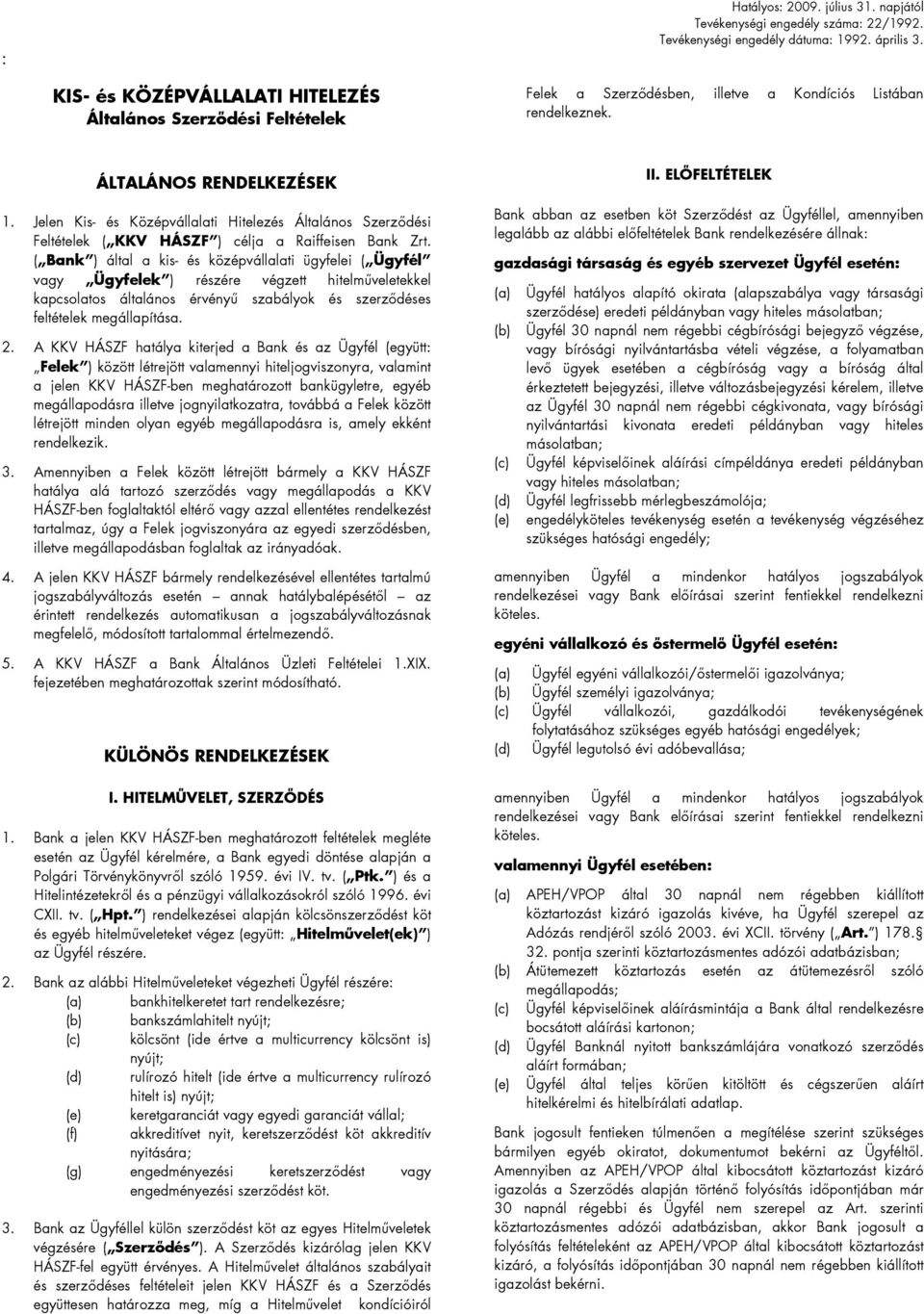 Jelen Kis- és Középvállalati Hitelezés Általános Szerződési Feltételek ( KKV HÁSZF ) célja a Raiffeisen Bank Zrt.