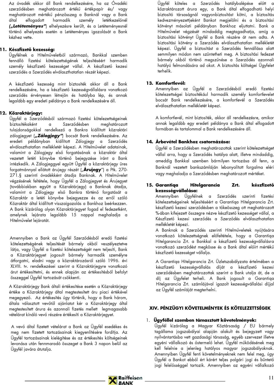 Készfizető kezesség: Ügyfélnek a Hitelműveletből származó, Bankkal szemben fennálló fizetési kötelezettségének teljesítéséért harmadik személy készfizető kezességet vállal.