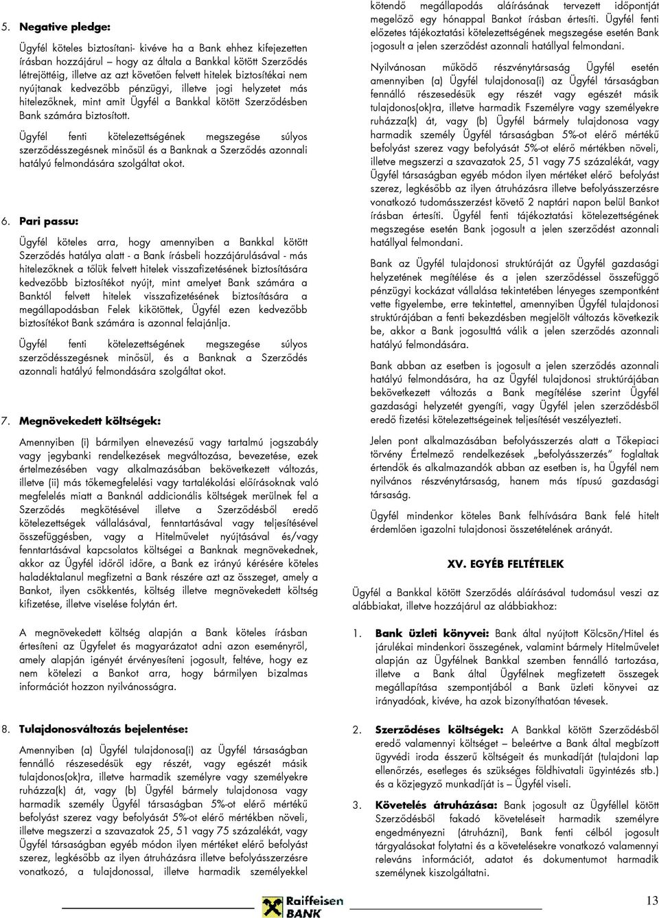 Ügyfél fenti kötelezettségének megszegése súlyos szerződésszegésnek minősül és a Banknak a Szerződés azonnali hatályú felmondására szolgáltat okot. 6.