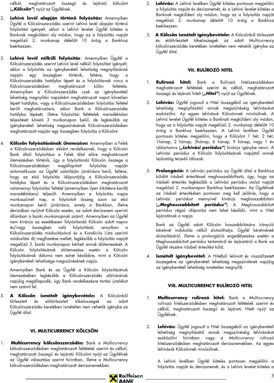 módon, hogy az a folyósítás napját megelőző 2. munkanap délelőtt 10 óráig a Bankhoz beérkezzen. 3.