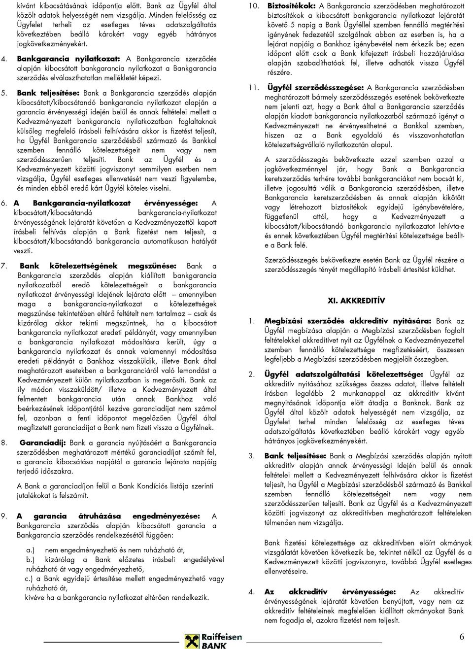 Bankgarancia nyilatkozat: A Bankgarancia szerződés alapján kibocsátott bankgarancia nyilatkozat a Bankgarancia szerződés elválaszthatatlan mellékletét képezi. 5.
