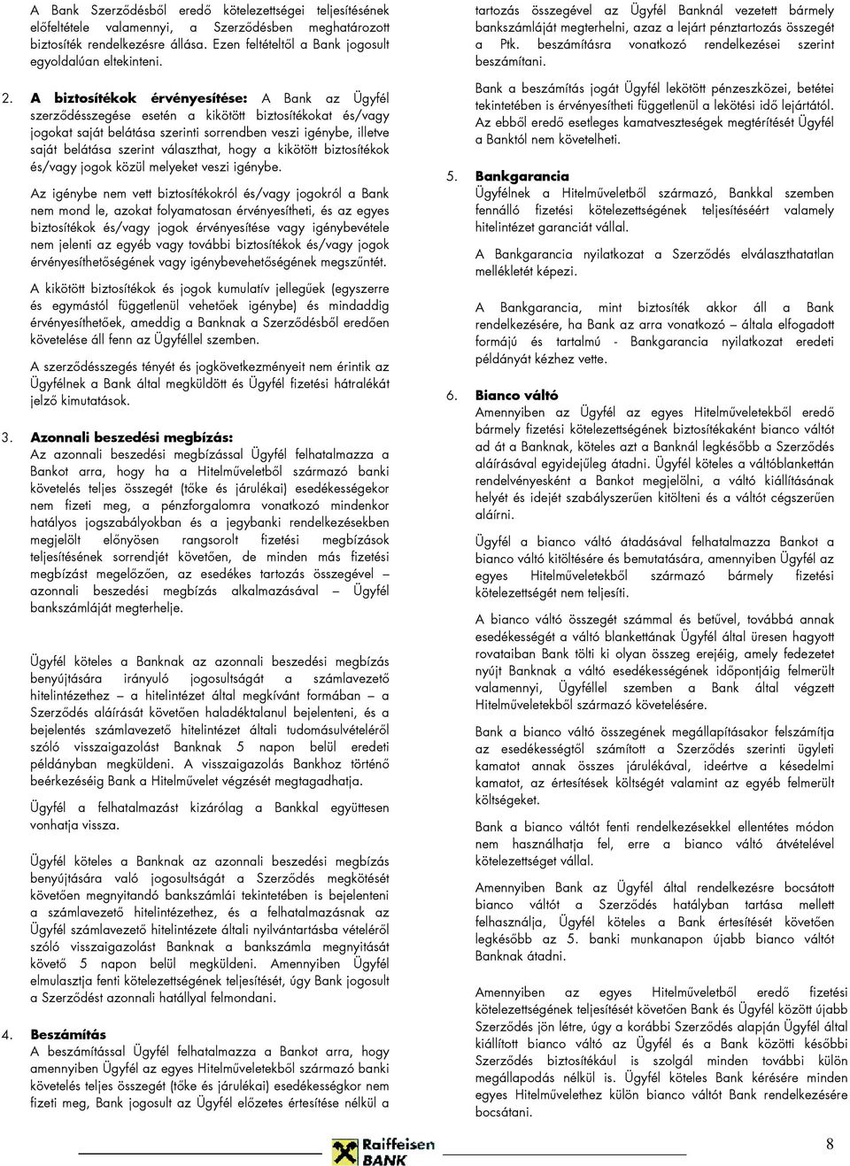 A biztosítékok érvényesítése: A Bank az Ügyfél szerződésszegése esetén a kikötött biztosítékokat és/vagy jogokat saját belátása szerinti sorrendben veszi igénybe, illetve saját belátása szerint