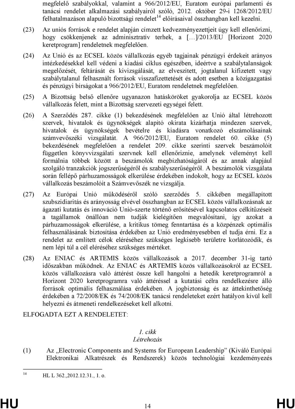 (23) Az uniós források e rendelet alapján címzett kedvezményezettjeit úgy kell ellenőrizni, hogy csökkenjenek az adminisztratív terhek, a [ ]/2013/EU [Horizont 2020 keretprogram] rendeletnek