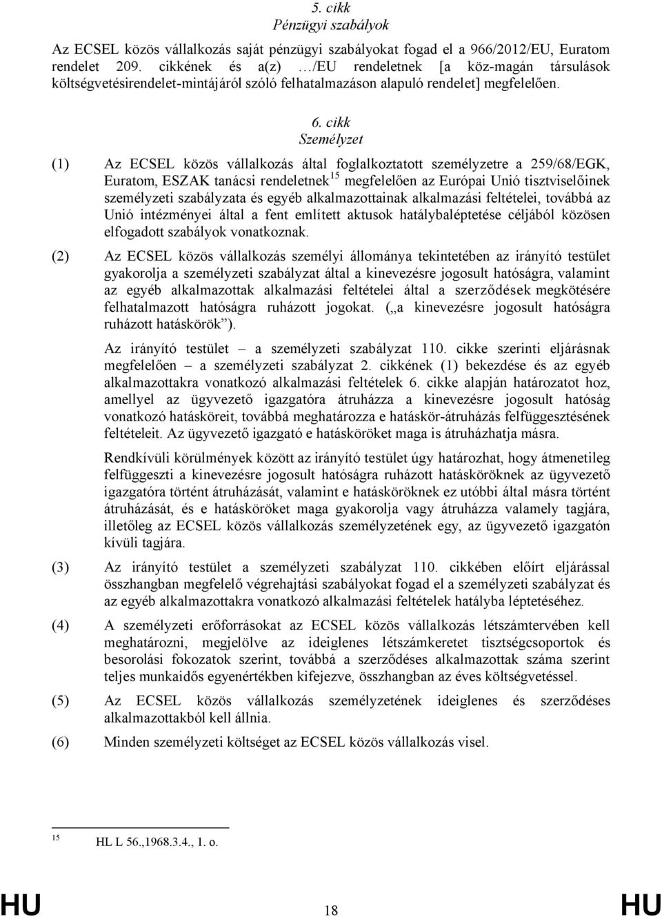 cikk Személyzet (1) Az ECSEL közös vállalkozás által foglalkoztatott személyzetre a 259/68/EGK, Euratom, ESZAK tanácsi rendeletnek 15 megfelelően az Európai Unió tisztviselőinek személyzeti