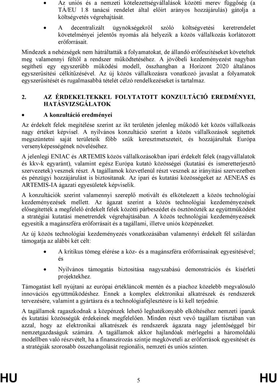 Mindezek a nehézségek nem hátráltatták a folyamatokat, de állandó erőfeszítéseket követeltek meg valamennyi féltől a rendszer működtetéséhez.