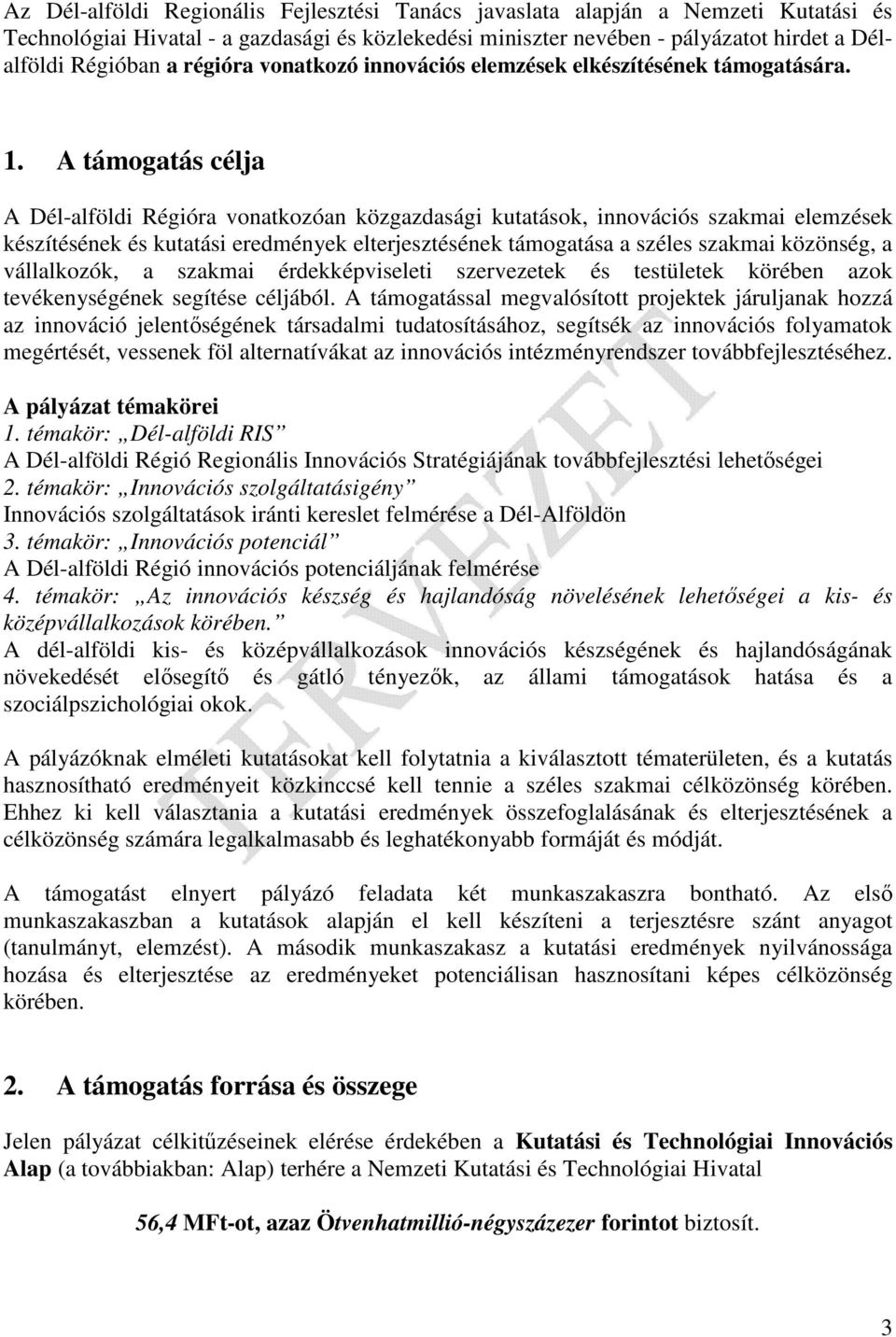 A támogatás célja A Dél-alföldi Régióra vonatkozóan közgazdasági kutatások, innovációs szakmai elemzések készítésének és kutatási eredmények elterjesztésének támogatása a széles szakmai közönség, a