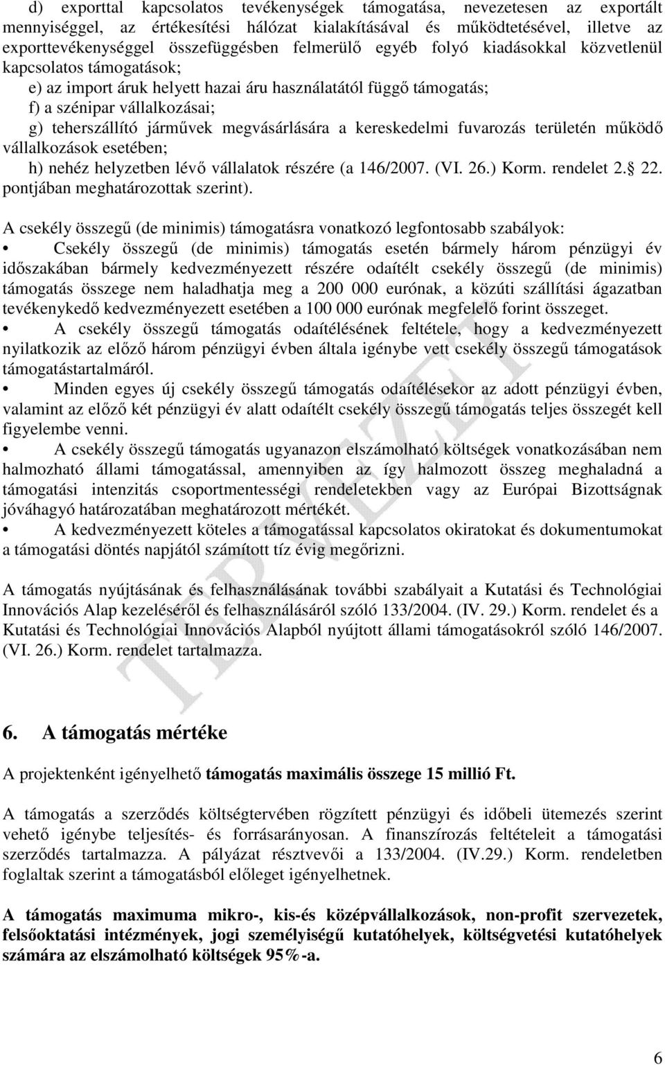 megvásárlására a kereskedelmi fuvarozás területén mőködı vállalkozások esetében; h) nehéz helyzetben lévı vállalatok részére (a 146/2007. (VI. 26.) Korm. rendelet 2. 22.