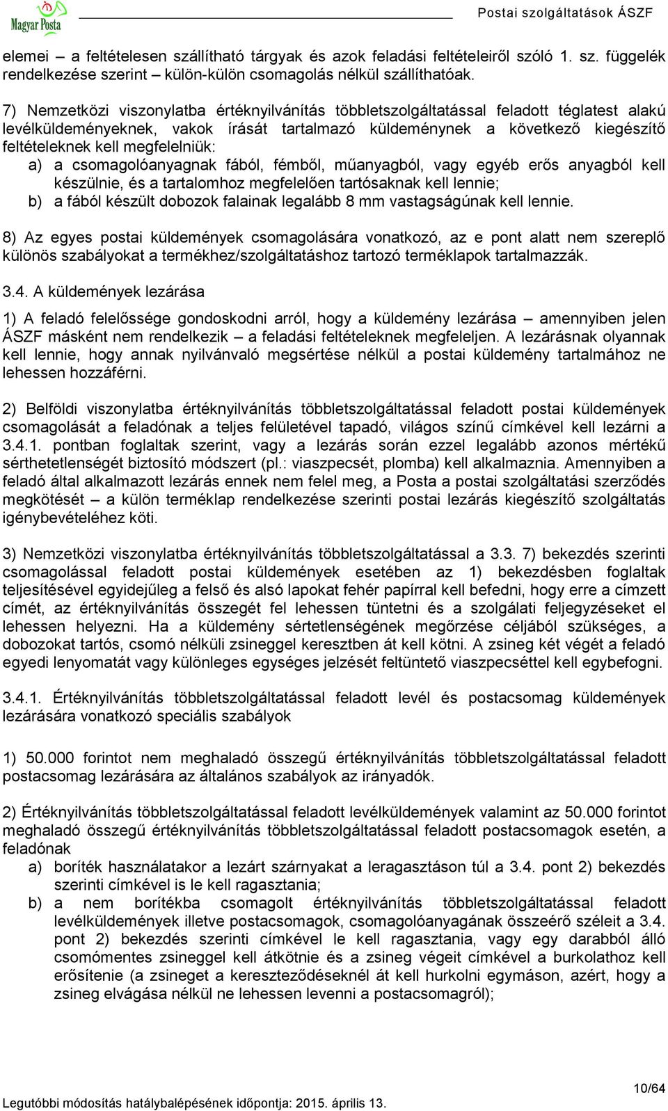 megfelelniük: a) a csomagolóanyagnak fából, fémből, műanyagból, vagy egyéb erős anyagból kell készülnie, és a tartalomhoz megfelelően tartósaknak kell lennie; b) a fából készült dobozok falainak