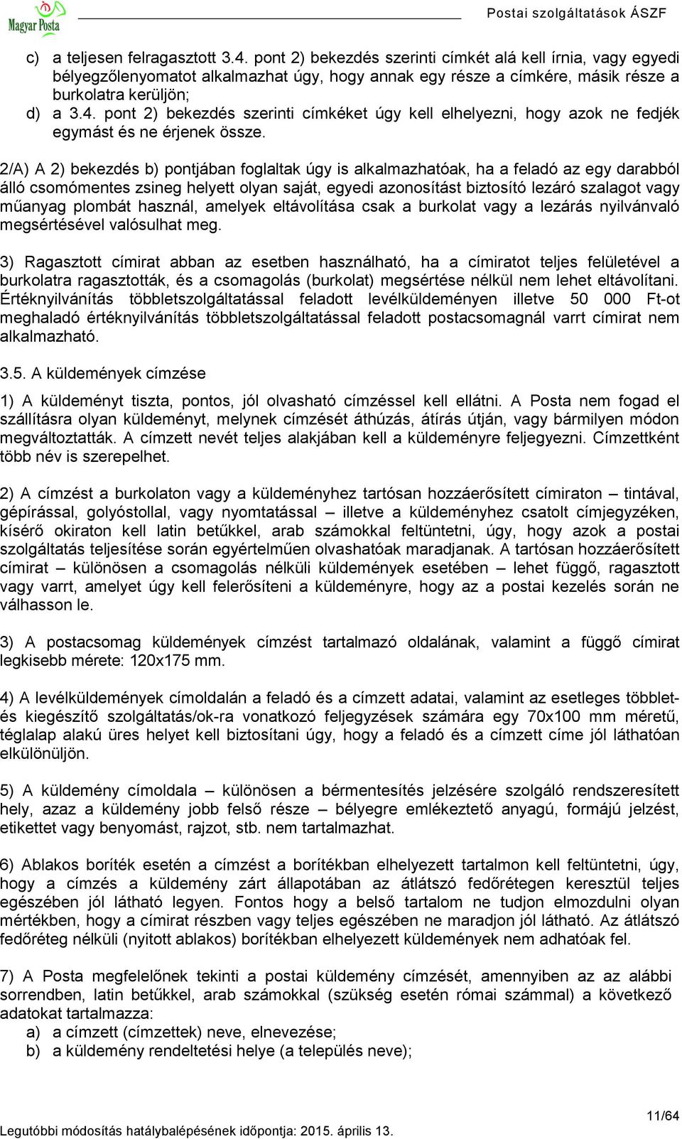 pont 2) bekezdés szerinti címkéket úgy kell elhelyezni, hogy azok ne fedjék egymást és ne érjenek össze.