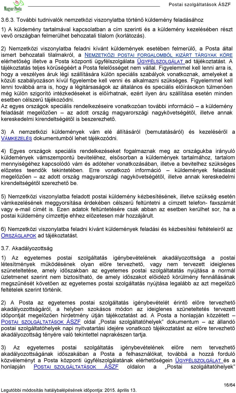 2) Nemzetközi viszonylatba feladni kívánt küldemények esetében felmerülő, a Posta által ismert behozatali tilalmakról, a NEMZETKÖZI POSTAI FORGALOMBÓL KIZÁRT TÁRGYAK KÖRE elérhetőség illetve a Posta