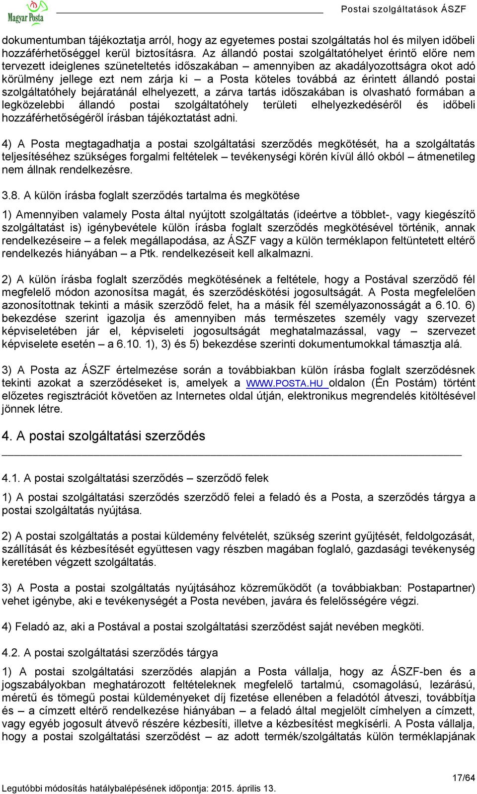 az érintett állandó postai szolgáltatóhely bejáratánál elhelyezett, a zárva tartás időszakában is olvasható formában a legközelebbi állandó postai szolgáltatóhely területi elhelyezkedéséről és