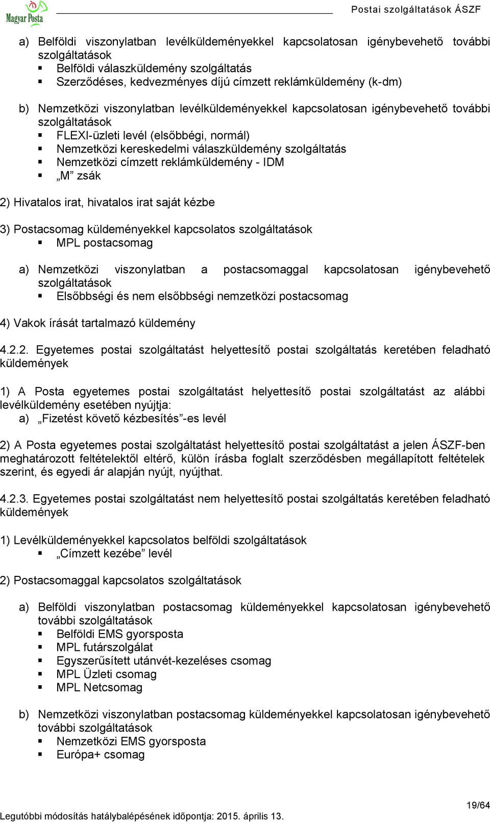 címzett reklámküldemény - IDM M zsák 2) Hivatalos irat, hivatalos irat saját kézbe 3) Postacsomag küldeményekkel kapcsolatos szolgáltatások MPL postacsomag a) Nemzetközi viszonylatban a