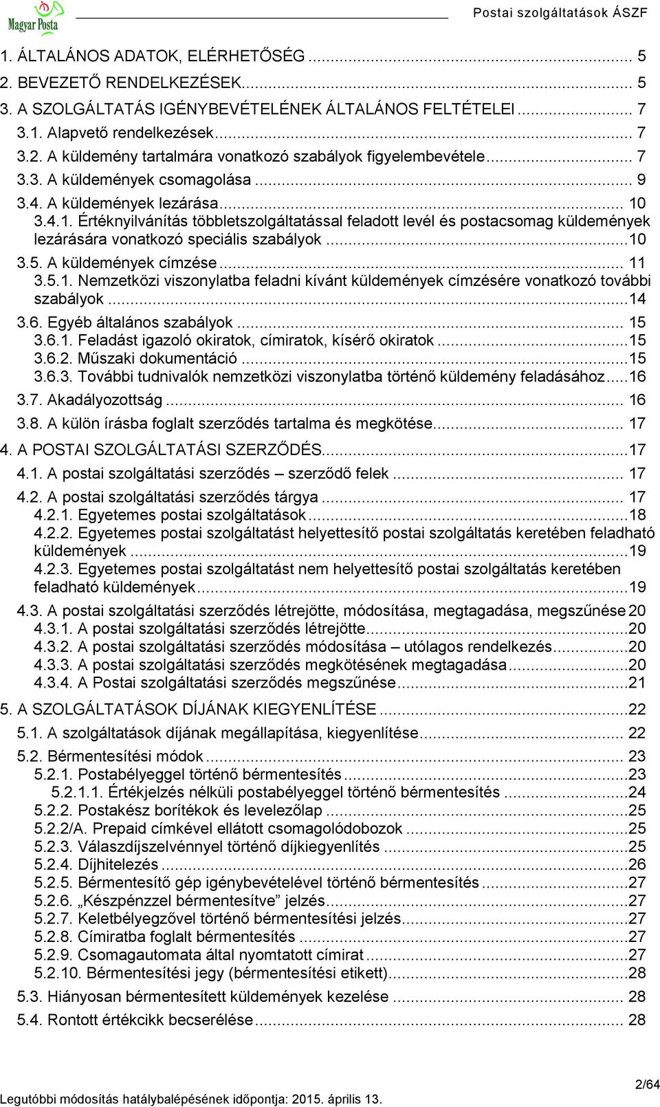 ..10 3.5. A küldemények címzése... 11 3.5.1. Nemzetközi viszonylatba feladni kívánt küldemények címzésére vonatkozó további szabályok...14 3.6. Egyéb általános szabályok... 15 3.6.1. Feladást igazoló okiratok, címiratok, kísérő okiratok.