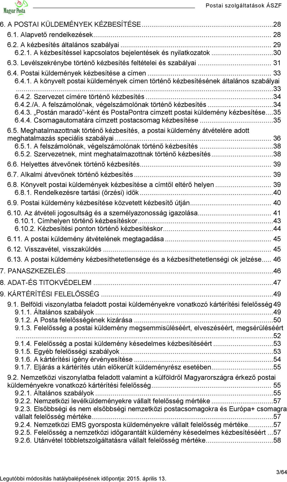 ..33 6.4.2. Szervezet címére történő kézbesítés...34 6.4.2./A. A felszámolónak, végelszámolónak történő kézbesítés...34 6.4.3. Postán maradó -ként és PostaPontra címzett postai küldemény kézbesítése.