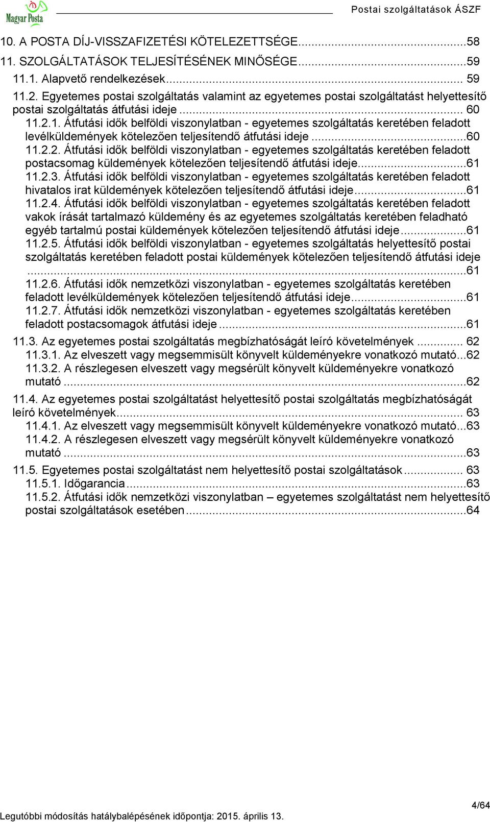 .2.1. Átfutási idők belföldi viszonylatban - egyetemes szolgáltatás keretében feladott levélküldemények kötelezően teljesítendő átfutási ideje...60 11.2.2. Átfutási idők belföldi viszonylatban - egyetemes szolgáltatás keretében feladott postacsomag küldemények kötelezően teljesítendő átfutási ideje.