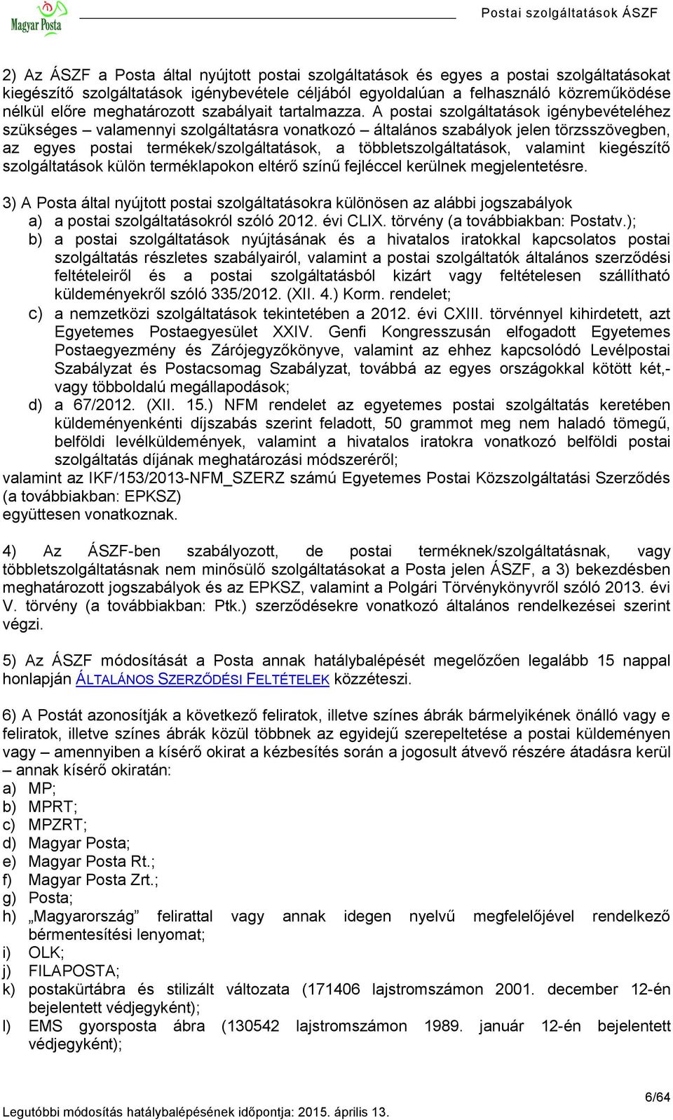 A postai szolgáltatások igénybevételéhez szükséges valamennyi szolgáltatásra vonatkozó általános szabályok jelen törzsszövegben, az egyes postai termékek/szolgáltatások, a többletszolgáltatások,