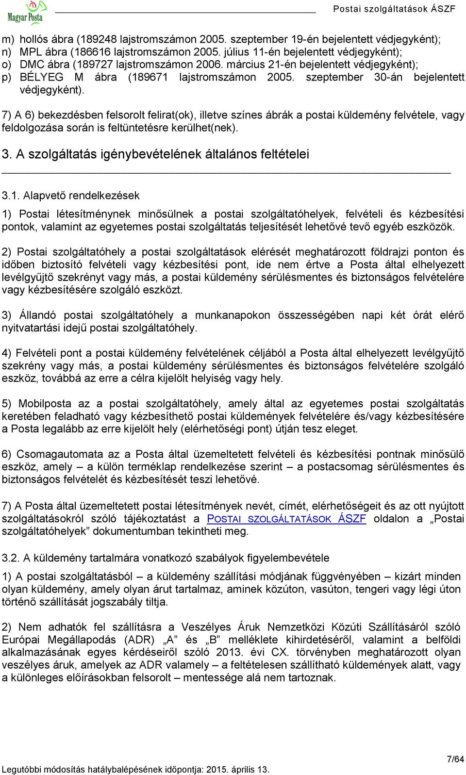 szeptember 30-án bejelentett védjegyként). 7) A 6) bekezdésben felsorolt felirat(ok), illetve színes ábrák a postai küldemény felvétele, vagy feldolgozása során is feltüntetésre kerülhet(nek). 3. A szolgáltatás igénybevételének általános feltételei 3.