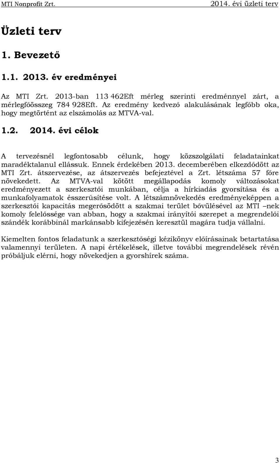 évi célok A tervezésnél legfontosabb célunk, hogy közszolgálati feladatainkat maradéktalanul ellássuk. Ennek érdekében 2013. decemberében elkezdődött az MTI Zrt.