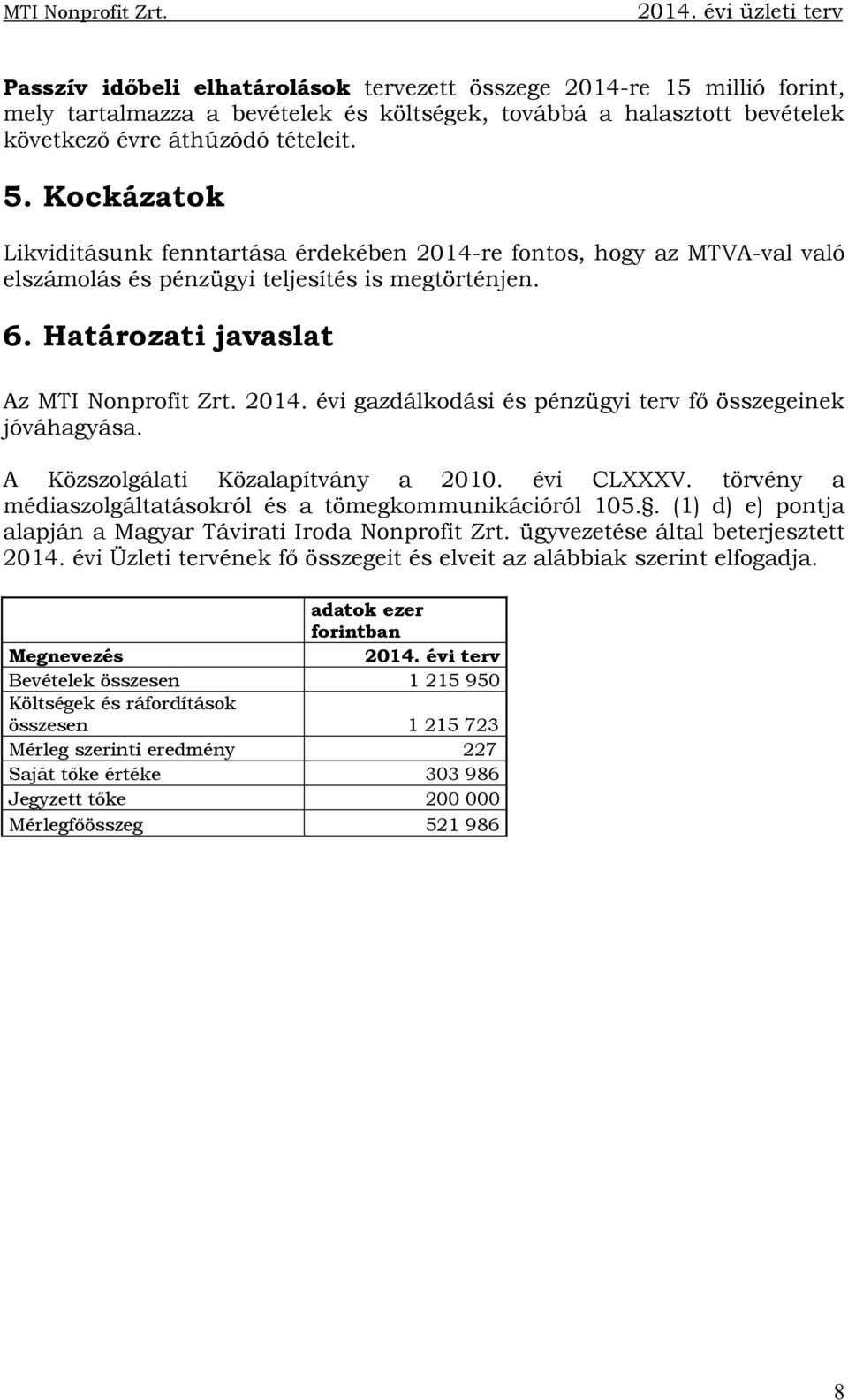 A Közszolgálati Közalapítvány a 2010. évi CLXXXV. törvény a médiaszolgáltatásokról és a tömegkommunikációról 105.. (1) d) e) pontja alapján a Magyar Távirati Iroda Nonprofit Zrt.