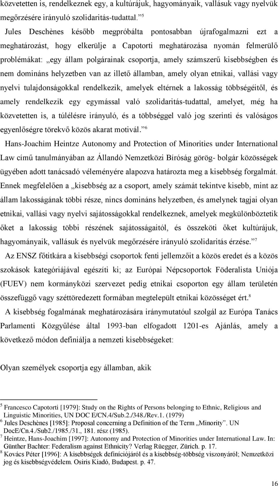 számszerű kisebbségben és nem domináns helyzetben van az illető államban, amely olyan etnikai, vallási vagy nyelvi tulajdonságokkal rendelkezik, amelyek eltérnek a lakosság többségéitől, és amely