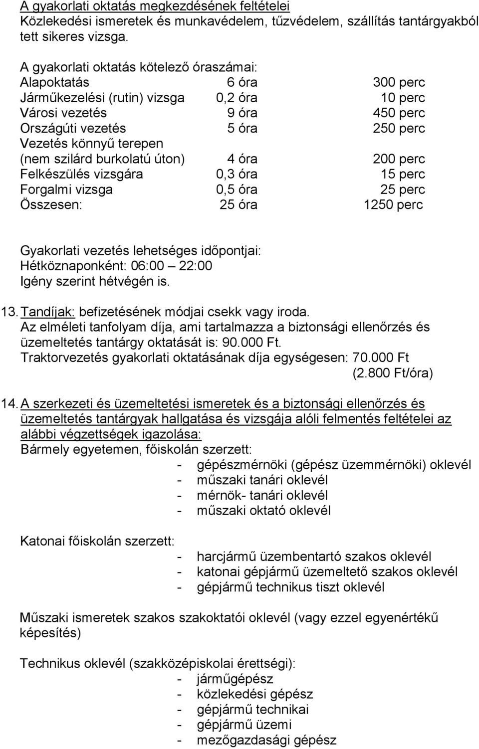 (nem szilárd burkolatú úton) 4 óra 200 perc Felkészülés vizsgára 0,3 óra 15 perc Forgalmi vizsga 0,5 óra 25 perc Összesen: 25 óra 1250 perc Gyakorlati vezetés lehetséges időpontjai: Hétköznaponként: