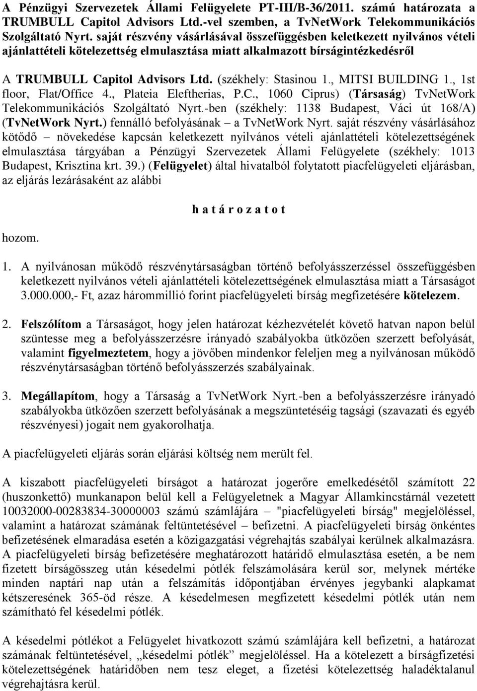 (székhely: Stasinou 1., MITSI BUILDING 1., 1st floor, Flat/Office 4., Plateia Eleftherias, P.C., 1060 Ciprus) (Társaság) TvNetWork Telekommunikációs Szolgáltató Nyrt.