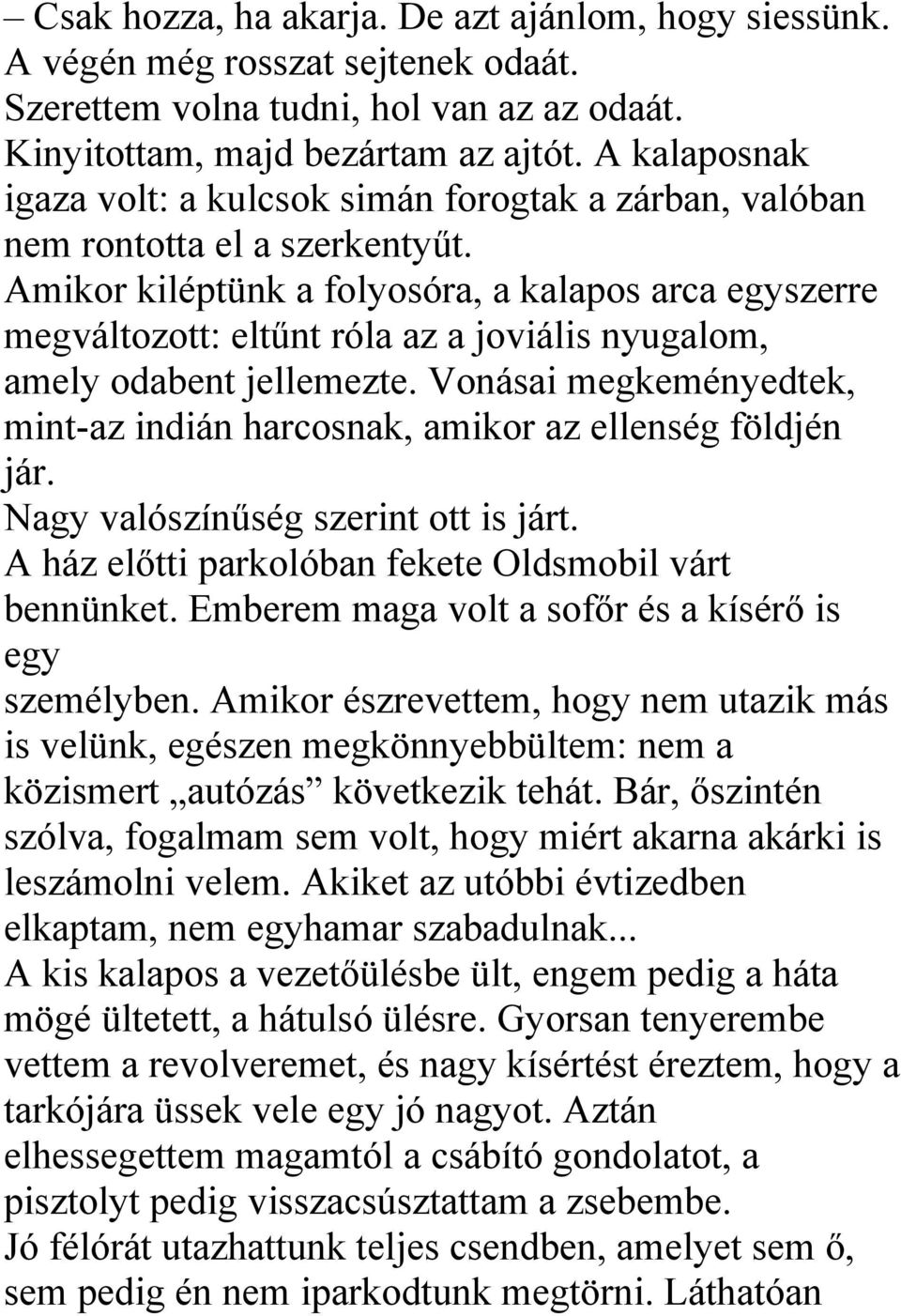 Amikor kiléptünk a folyosóra, a kalapos arca egyszerre megváltozott: eltűnt róla az a joviális nyugalom, amely odabent jellemezte.