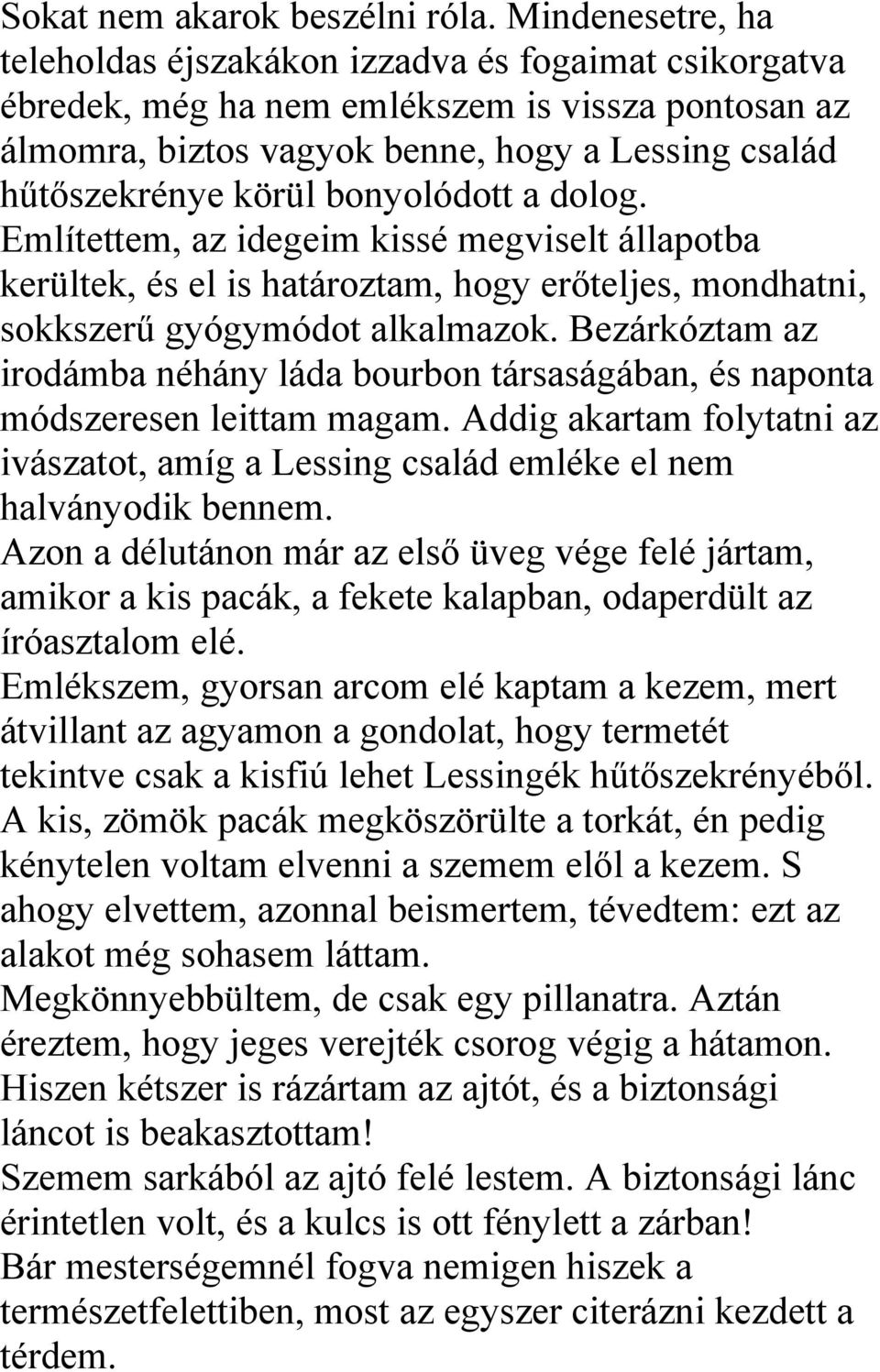 bonyolódott a dolog. Említettem, az idegeim kissé megviselt állapotba kerültek, és el is határoztam, hogy erőteljes, mondhatni, sokkszerű gyógymódot alkalmazok.