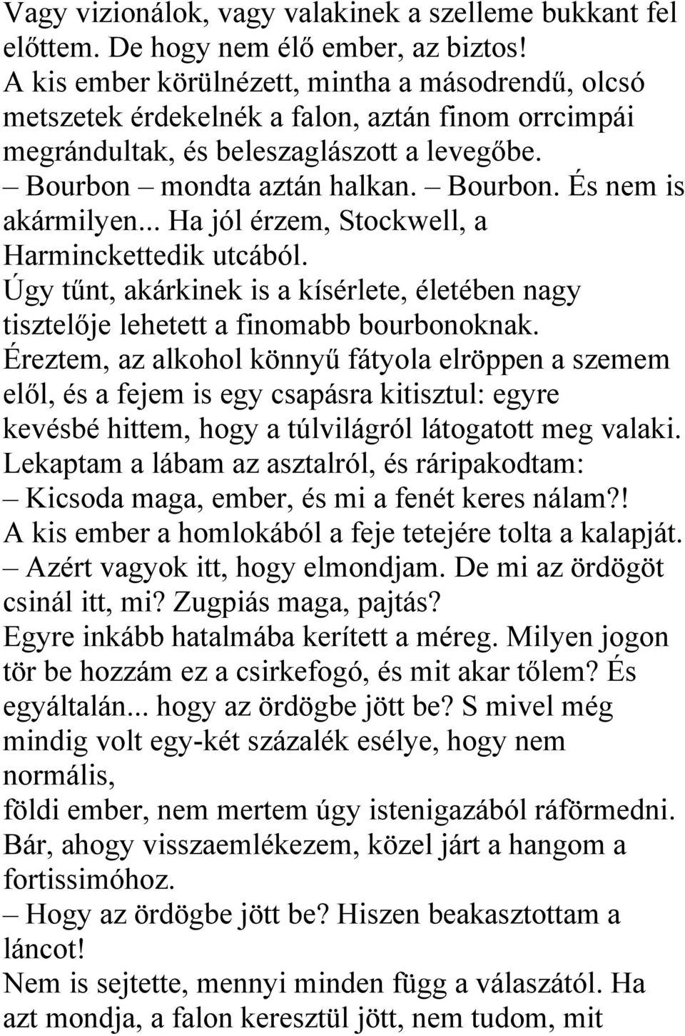 .. Ha jól érzem, Stockwell, a Harminckettedik utcából. Úgy tűnt, akárkinek is a kísérlete, életében nagy tisztelője lehetett a finomabb bourbonoknak.