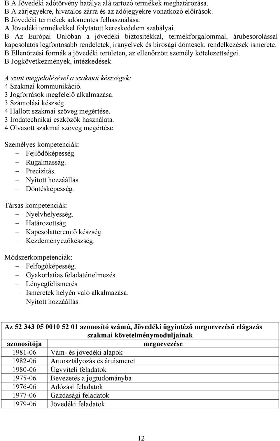 B Az Európai Unióban a jövedéki biztosítékkal, termékforgalommal, árubesorolással kapcsolatos legfontosabb rendeletek, irányelvek és bírósági döntések, rendelkezések ismerete.