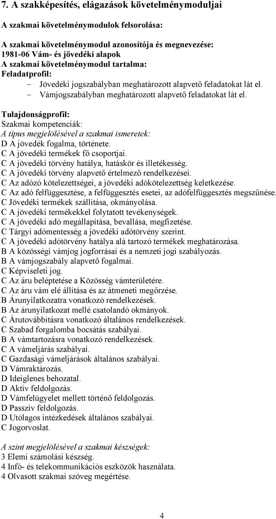 Tulajdonságprofil: Szakmai kompetenciák: A típus megjelölésével a szakmai ismeretek: D A jövedék fogalma, története. C A jövedéki termékek fő csoportjai.