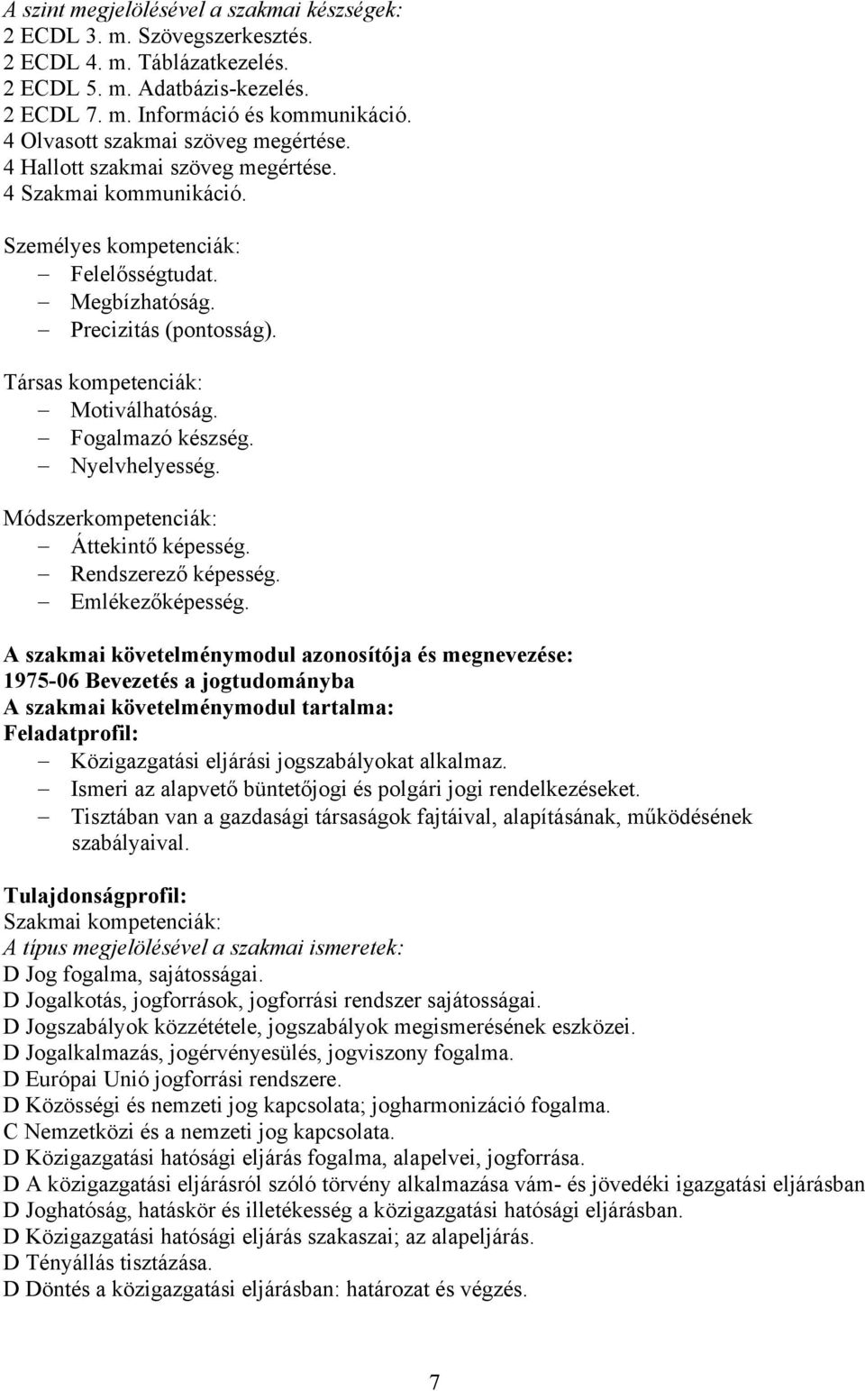 Társas kompetenciák: Motiválhatóság. Fogalmazó készség. Nyelvhelyesség. Módszerkompetenciák: Áttekintő képesség. Rendszerező képesség. Emlékezőképesség.