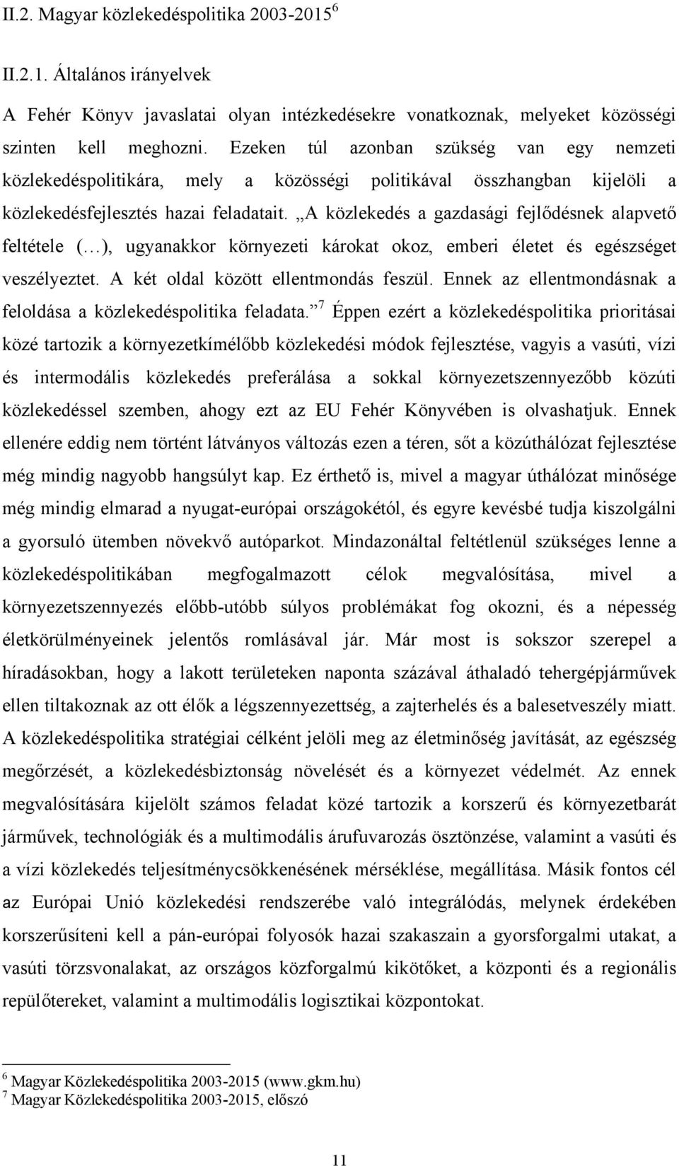 A közlekedés a gazdasági fejlődésnek alapvető feltétele ( ), ugyanakkor környezeti károkat okoz, emberi életet és egészséget veszélyeztet. A két oldal között ellentmondás feszül.