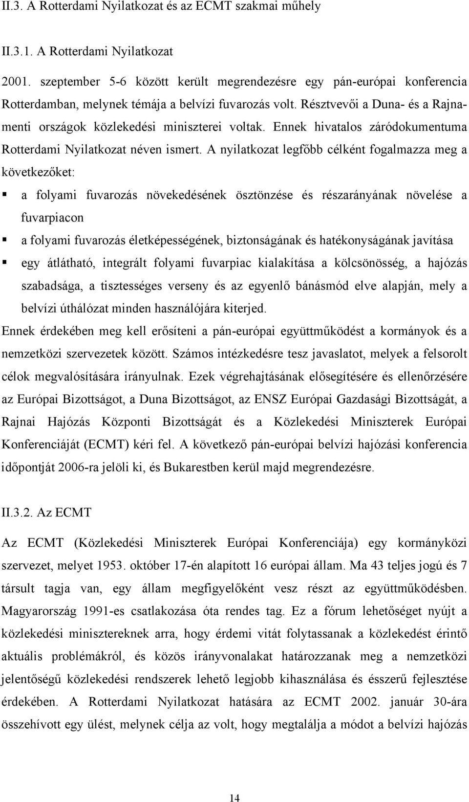 Résztvevői a Duna- és a Rajnamenti országok közlekedési miniszterei voltak. Ennek hivatalos záródokumentuma Rotterdami Nyilatkozat néven ismert.