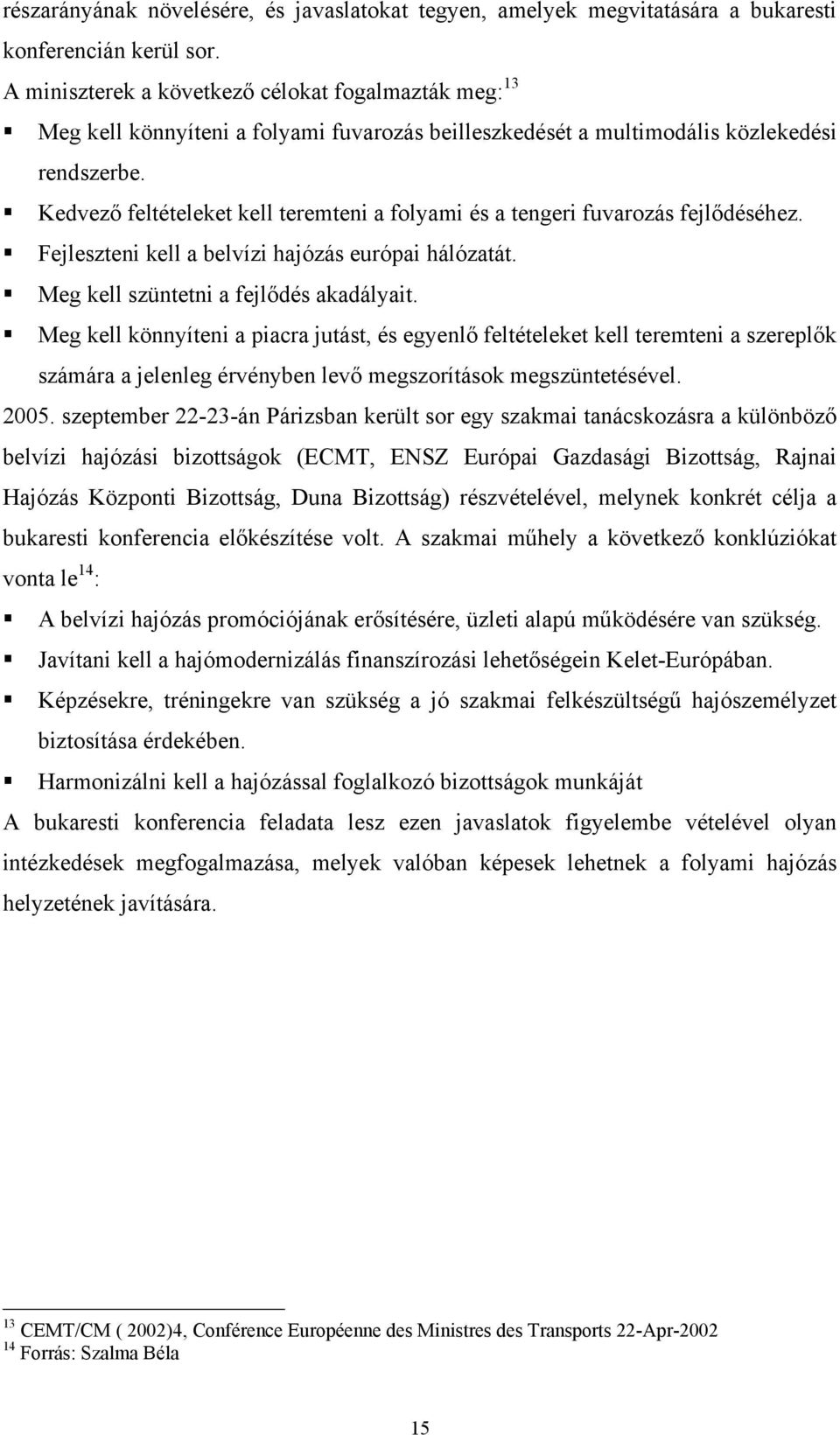 Kedvező feltételeket kell teremteni a folyami és a tengeri fuvarozás fejlődéséhez. Fejleszteni kell a belvízi hajózás európai hálózatát. Meg kell szüntetni a fejlődés akadályait.