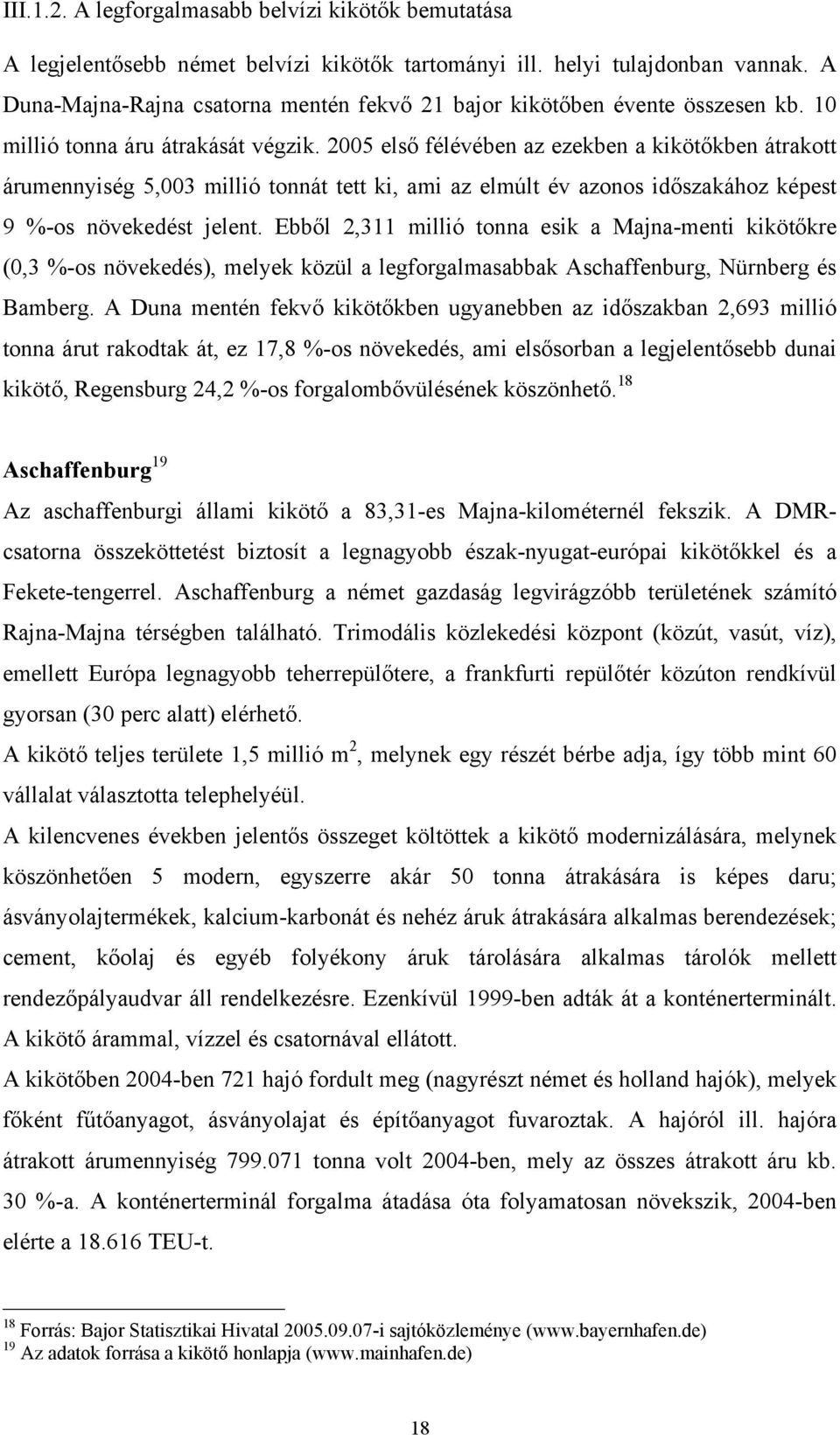2005 első félévében az ezekben a kikötőkben átrakott árumennyiség 5,003 millió tonnát tett ki, ami az elmúlt év azonos időszakához képest 9 %-os növekedést jelent.