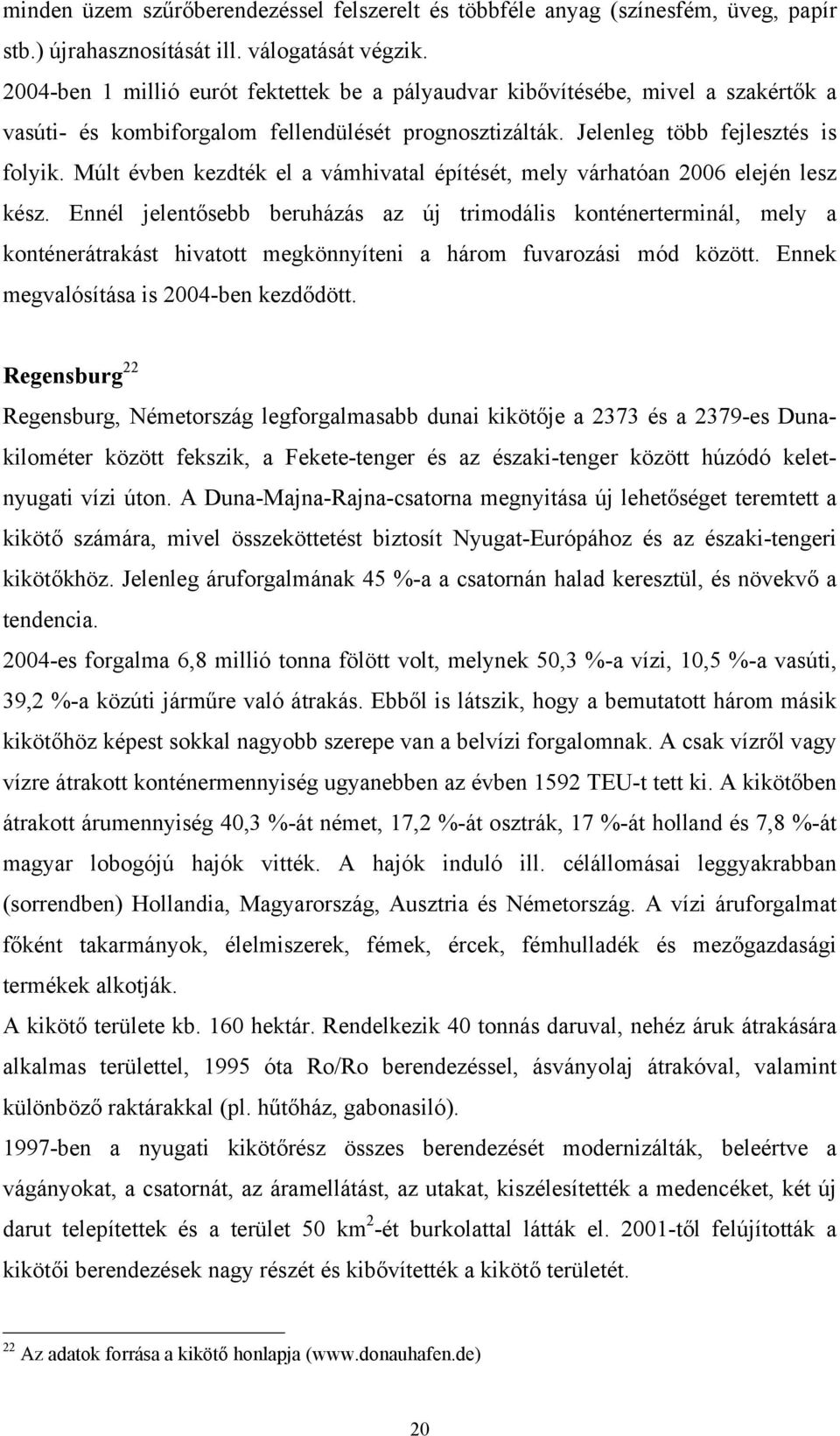 Múlt évben kezdték el a vámhivatal építését, mely várhatóan 2006 elején lesz kész.