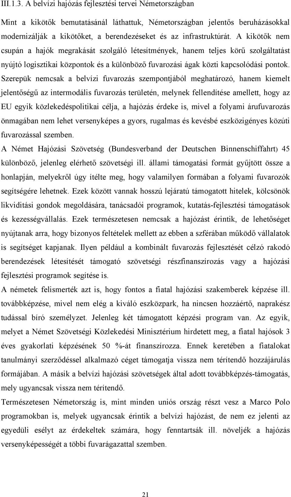 A kikötők nem csupán a hajók megrakását szolgáló létesítmények, hanem teljes körű szolgáltatást nyújtó logisztikai központok és a különböző fuvarozási ágak közti kapcsolódási pontok.