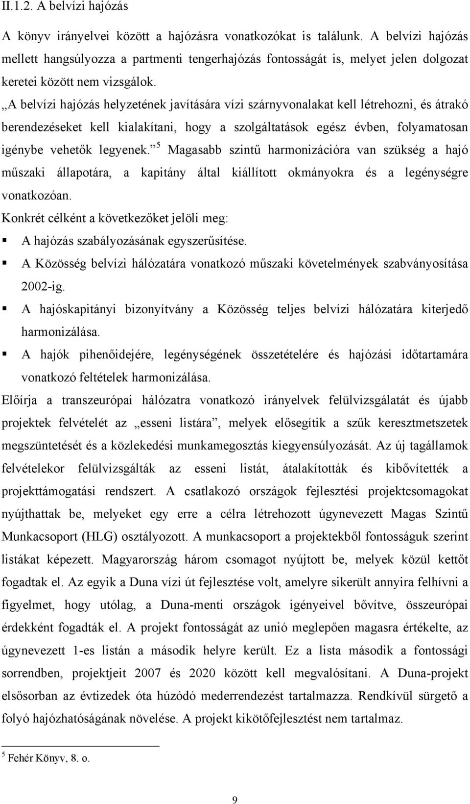 A belvízi hajózás helyzetének javítására vízi szárnyvonalakat kell létrehozni, és átrakó berendezéseket kell kialakítani, hogy a szolgáltatások egész évben, folyamatosan igénybe vehetők legyenek.