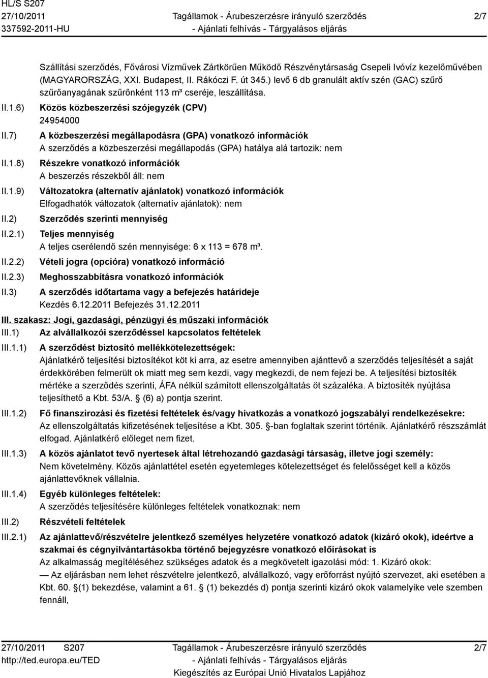 Közös közbeszerzési szójegyzék (CPV) 24954000 A közbeszerzési megállapodásra (GPA) vonatkozó információk A szerződés a közbeszerzési megállapodás (GPA) hatálya alá tartozik: nem Részekre vonatkozó