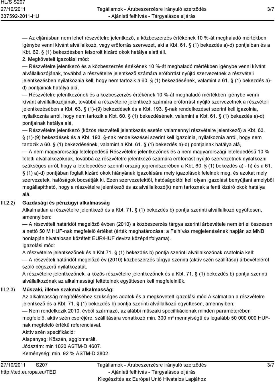 Megkövetelt igazolási mód: Részvételre jelentkező és a közbeszerzés értékének 10 %-át meghaladó mértékben igénybe venni kívánt alvállalkozójának, továbbá a részvételre jelentkező számára erőforrást